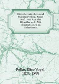 Kunstlermarchen und Malernovellen. Neue Aufl. von Aus der Kunstlerwelt. Mit Illustrationen in Holzschnitt