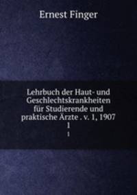 Lehrbuch der Haut- und Geschlechtskrankheiten fr Studierende und praktische rzte . v. 1, 1907. 1