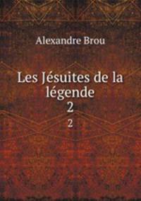 Les Jsuites de la lgende. 2