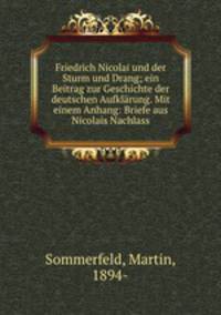 Friedrich Nicolai und der Sturm und Drang; ein Beitrag zur Geschichte der deutschen Aufklarung. Mit einem Anhang: Briefe aus Nicolais Nachlass