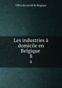 Les industries domicile en Belgique .. 8