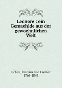 Leonore : ein Gemaehlde aus der gewoehnlichen Welt