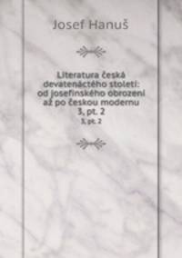 Literatura esk devatenctho stolet: od josefinskho obrozen a po eskou modernu. 3, pt. 2