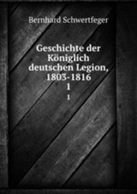 Geschichte der Kniglich deutschen Legion, 1803-1816. Volume 1