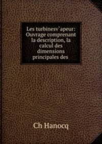 Les turbinesv?apeur: Ouvrage comprenant la description, la calcul des dimensions principales des .