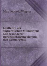 Lautlehre der sudsardischen Mundarten: Mit besonderer Berucksichtigung der um den Gennargentu .