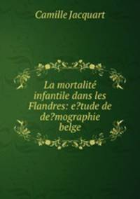 La mortalite infantile dans les Flandres: e?tude de de?mographie belge