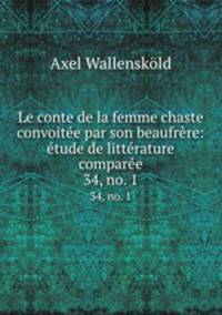 Le conte de la femme chaste convoite par son beaufrre: tude de littrature compare. 34, no. 1
