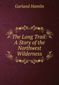 The Long Trail: A Story of the Northwest Wilderness
