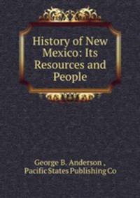 History of New Mexico: Its Resources and People