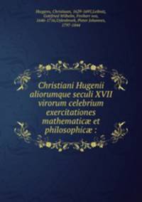 Christiani Hugenii aliorumque seculi XVII virorum celebrium exercitationes mathematic? et philosophic? :