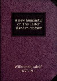 A new humanity, or, The Easter island microform