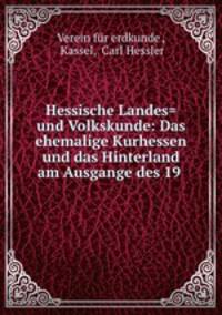 Hessische Landes= und Volkskunde: Das ehemalige Kurhessen und das Hinterland am Ausgange des 19 .