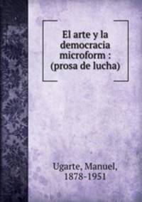 El arte y la democracia microform : (prosa de lucha)