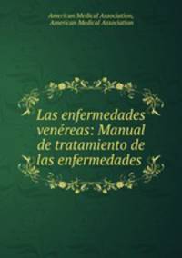 Las enfermedades venereas: Manual de tratamiento de las enfermedades .