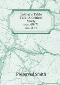 Luther`s Table Talk: A Critical Study. nos. 68-71
