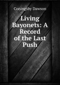 Living Bayonets: A Record of the Last Push