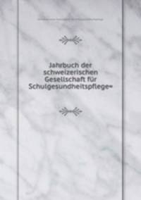 Jahrbuch der schweizerischen Gesellschaft fur Schulgesundheitspflege=