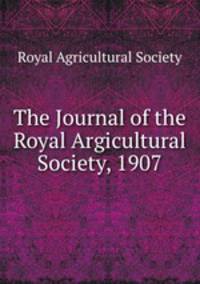 The Journal of the Royal Argicultural Society, 1907