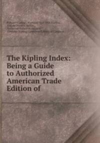 The Kipling Index: Being a Guide to Authorized American Trade Edition of .
