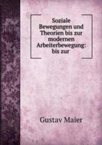 Soziale Bewegungen und Theorien bis zur modernen Arbeiterbewegung: bis zur .