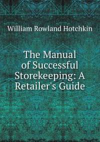 The Manual of Successful Storekeeping: A Retailer