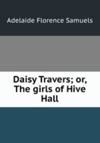 Daisy Travers; or, The girls of Hive Hall