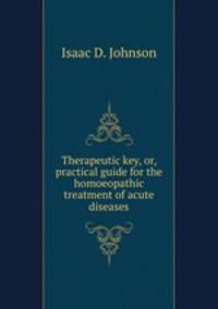 Therapeutic key, or, practical guide for the homoeopathic treatment of acute diseases
