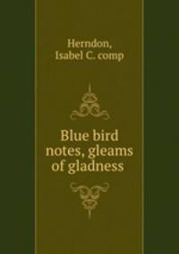 Blue bird notes, gleams of gladness