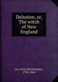 Delusion, or, The witch of New England