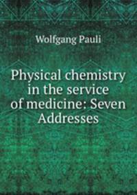 Physical chemistry in the service of medicine: Seven Addresses