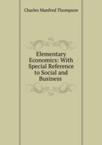 Elementary Economics: With Special Reference to Social and Business .