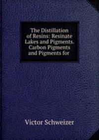 The Distillation of Resins: Resinate Lakes and Pigments. Carbon Pigments and Pigments for .