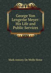 George Von Lengerke Meyer: His Life and Public Services