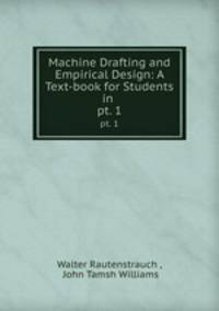 Machine Drafting and Empirical Design: A Text-book for Students in .. pt. 1