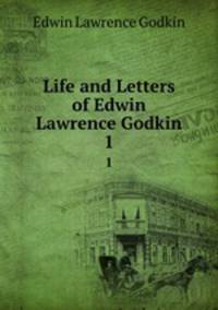 Life and Letters of Edwin Lawrence Godkin. 1