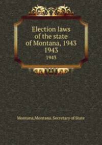 Election laws of the state of Montana, 1943. 1943