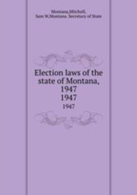 Election laws of the state of Montana, 1947. 1947