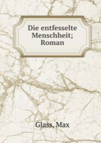 Die entfesselte Menschheit; Roman