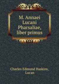 M. Annaei Lucani Pharsaliae, liber primus
