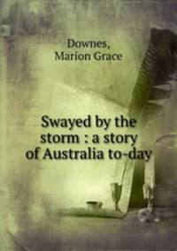 Swayed by the storm : a story of Australia to-day