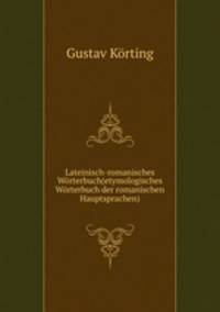 Lateinisch-romanisches Wrterbuch(etymologisches Wrterbuch der romanischen Hauptsprachen)