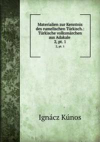 Materialien zur Kenntnis des rumelischen Trkisch.: Trkische volksmrchen aus Adakale .. 2, pt. 1