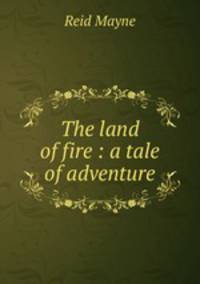 The land of fire : a tale of adventure