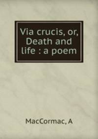 Via crucis, or, Death and life : a poem