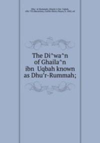 The Di?wa?n of Ghaila?n ibn ?Uqbah known as Dhu?r-Rummah;