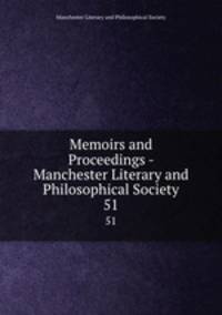 Memoirs and Proceedings - Manchester Literary and Philosophical Society. 51