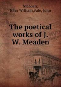 The poetical works of J.W. Meaden