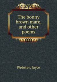 The bonny brown mare, and other poems