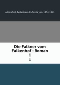 Die Falkner vom Falkenhof : Roman. 1